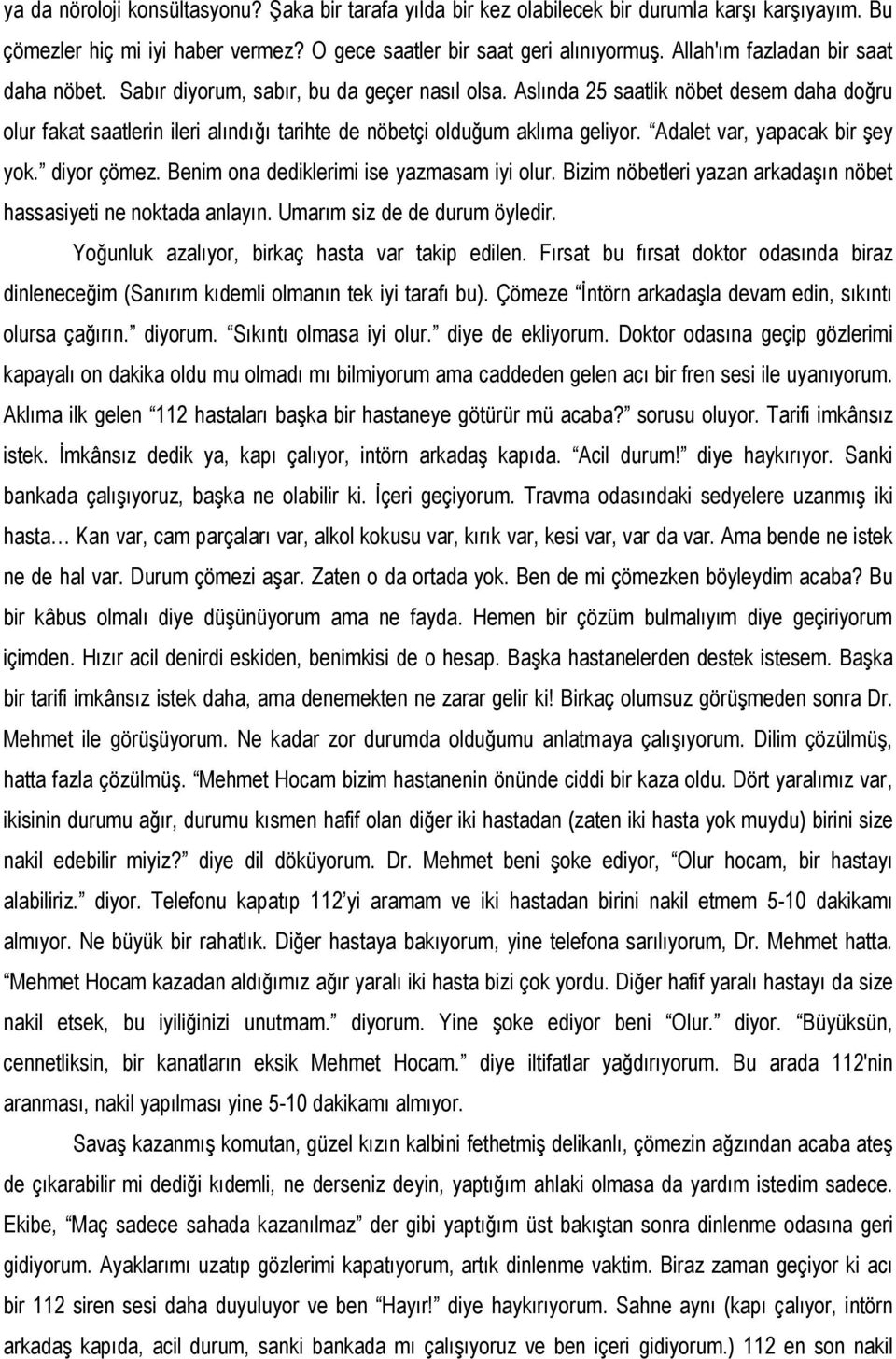 Aslında 25 saatlik nöbet desem daha doğru olur fakat saatlerin ileri alındığı tarihte de nöbetçi olduğum aklıma geliyor. Adalet var, yapacak bir şey yok. diyor çömez.