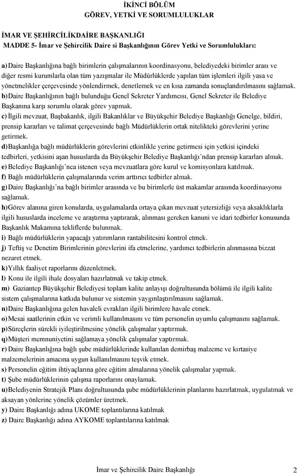 denetlemek ve en kısa zamanda sonuçlandırılmasını sağlamak. b) Daire Başkanlığının bağlı bulunduğu Genel Sekreter Yardımcısı, Genel Sekreter ile Belediye Başkanına karşı sorumlu olarak görev yapmak.