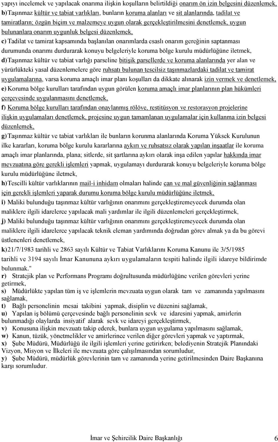 onarımlarda esaslı onarım gereğinin saptanması durumunda onarımı durdurarak konuyu belgeleriyle koruma bölge kurulu müdürlüğüne iletmek, d) Taşınmaz kültür ve tabiat varlığı parseline bitişik