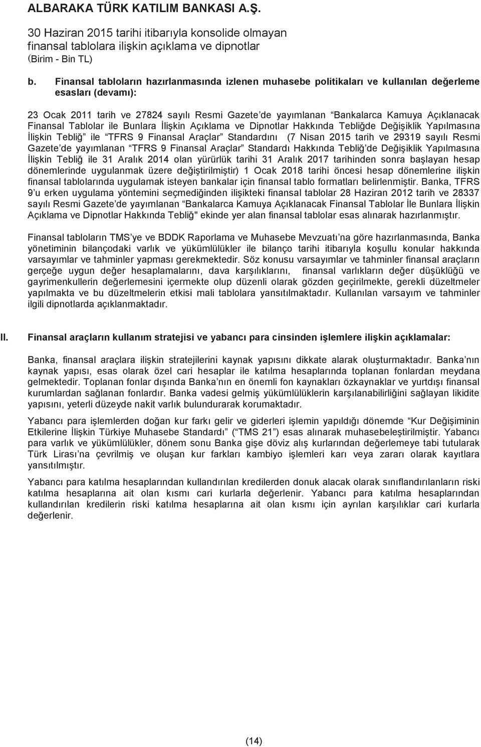 sayılı Resmi Gazete de yayımlanan TFRS 9 Finansal Araçlar Standardı Hakkında Tebliğ de Değişiklik Yapılmasına İlişkin Tebliğ ile 31 Aralık 2014 olan yürürlük tarihi 31 Aralık 2017 tarihinden sonra