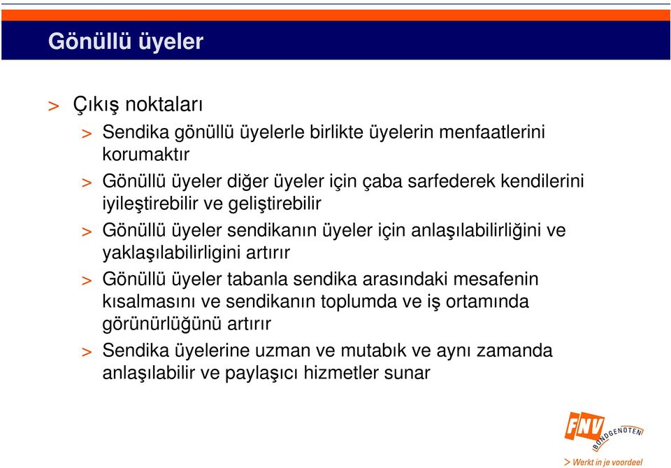 anlaşılabilirliğini ve yaklaşılabilirligini artırır > Gönüllü üyeler tabanla sendika arasındaki mesafenin kısalmasını ve