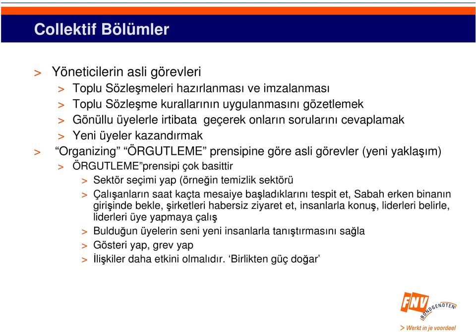 yap (örneğin temizlik sektörü > Çalışanların saat kaçta mesaiye başladıklarını tespit et, Sabah erken binanın girişinde bekle, şirketleri habersiz ziyaret et, insanlarla konuş,