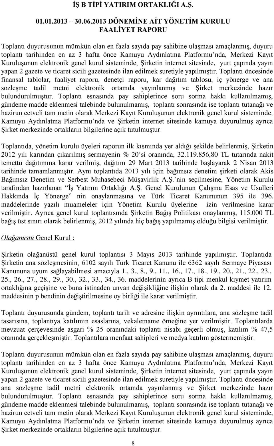 Toplantı öncesinde finansal tablolar, faaliyet raporu, denetçi raporu, kar dağıtım tablosu, iç yönerge ve ana sözleşme tadil metni elektronik ortamda yayınlanmış ve Şirket merkezinde hazır