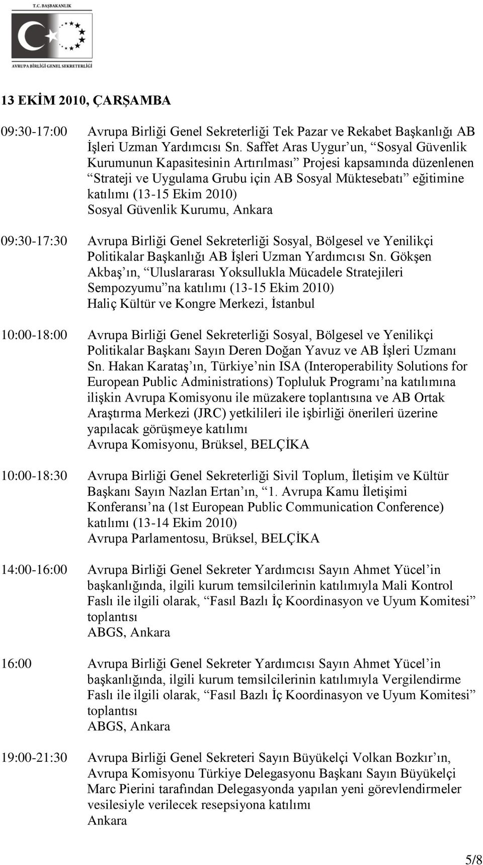 Sosyal Güvenlik Kurumu, Ankara 09:30-17:30 Avrupa Birliği Genel Sekreterliği Sosyal, Bölgesel ve Yenilikçi Politikalar Başkanlığı AB İşleri Uzman Yardımcısı Sn.