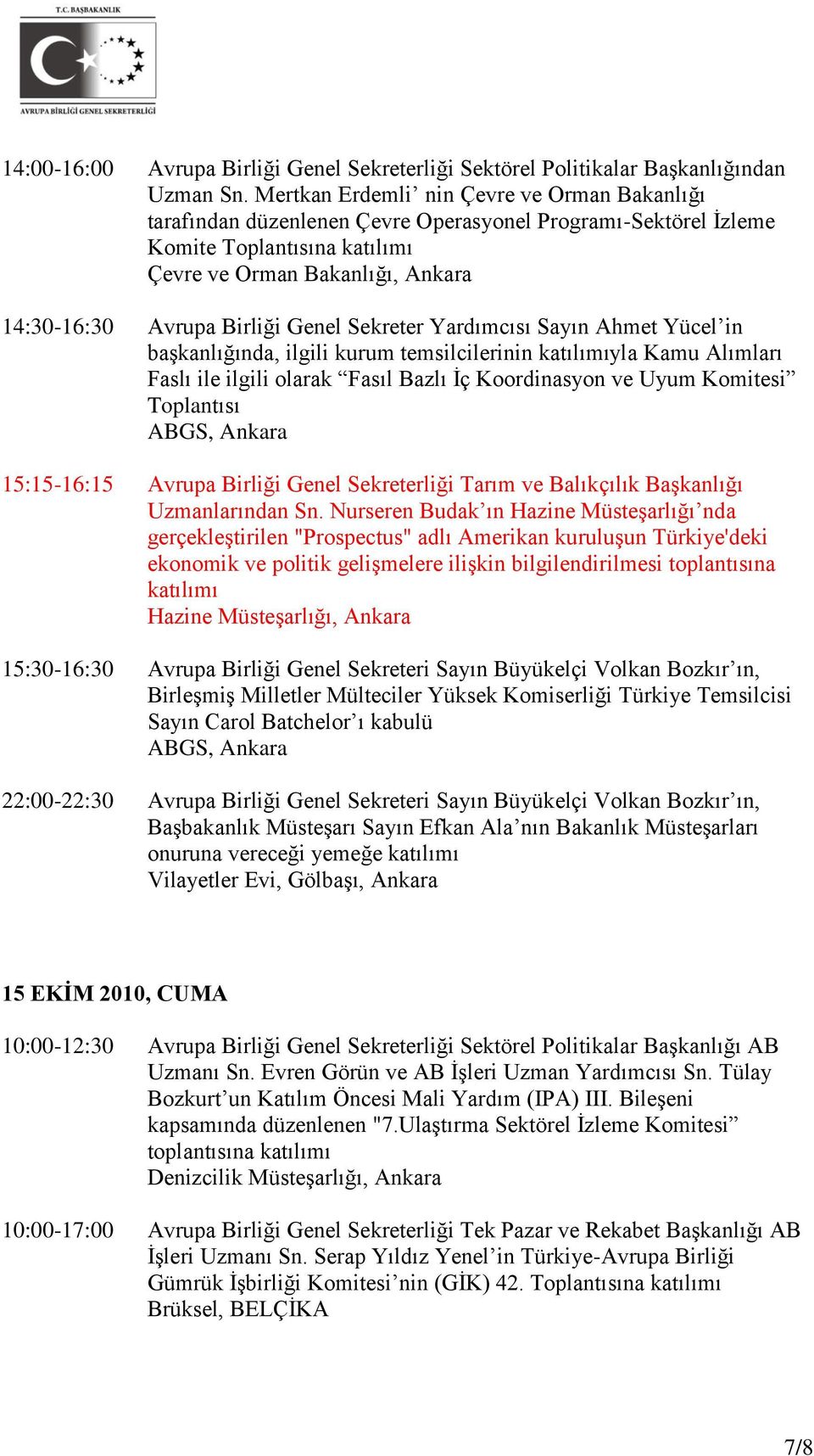 Genel Sekreter Yardımcısı Sayın Ahmet Yücel in başkanlığında, ilgili kurum temsilcilerinin katılımıyla Kamu Alımları Faslı ile ilgili olarak Fasıl Bazlı İç Koordinasyon ve Uyum Komitesi Toplantısı