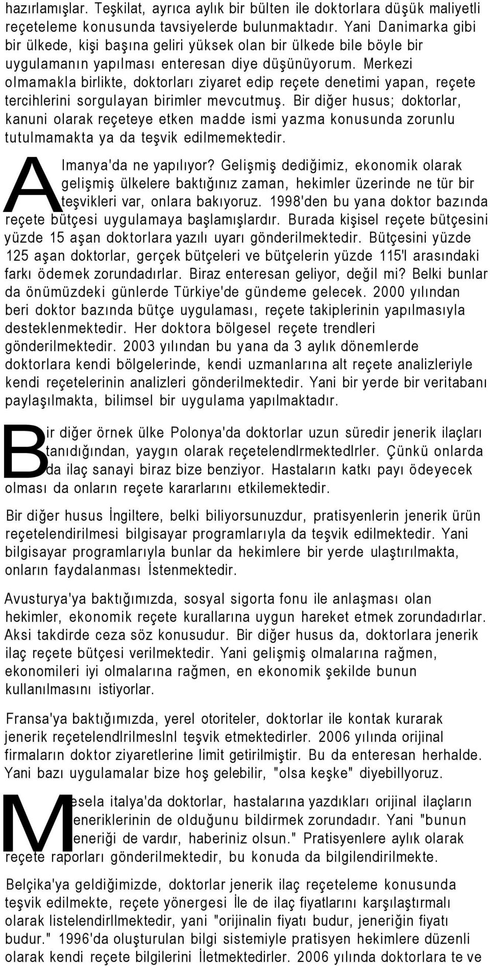 Merkezi olmamakla birlikte, doktorları ziyaret edip reçete denetimi yapan, reçete tercihlerini sorgulayan birimler mevcutmuş.