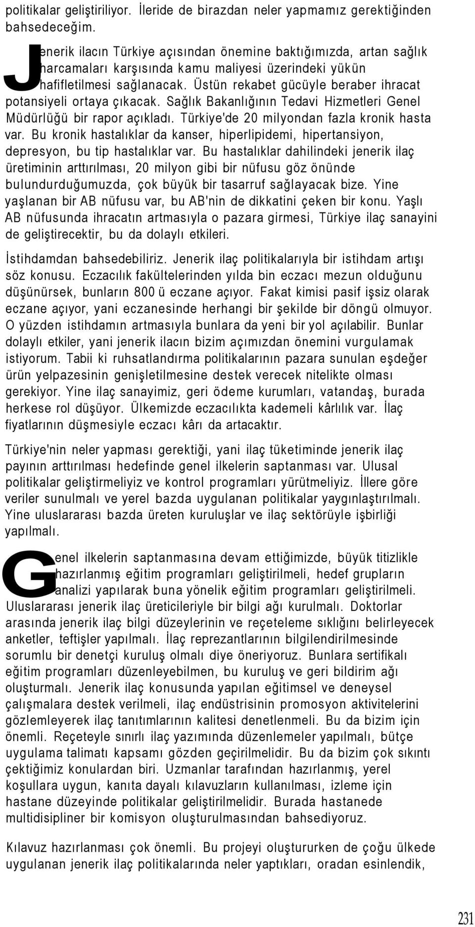 Üstün rekabet gücüyle beraber ihracat potansiyeli ortaya çıkacak. Sağlık Bakanlığının Tedavi Hizmetleri Genel Müdürlüğü bir rapor açıkladı. Türkiye'de 20 milyondan fazla kronik hasta var.