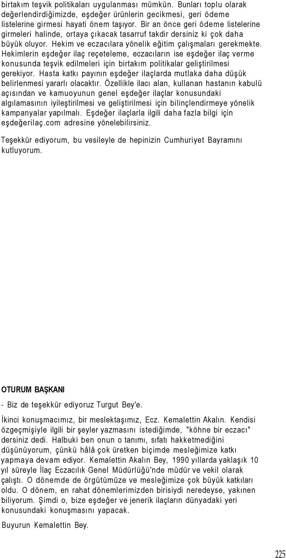 Hekimlerin eşdeğer ilaç reçeteleme, eczacıların ise eşdeğer ilaç verme konusunda teşvik edilmeleri için birtakım politikalar geliştirilmesi gerekiyor.