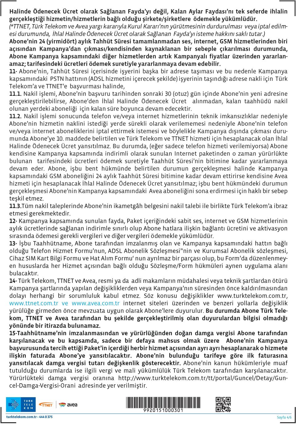 ) Abone nin 24 (yirmidört) aylık Tahhüt Süresi tamamlanmadan ses, internet, GSM hizmetlerinden biri açısından Kampanya dan çıkması/kendisinden kaynaklanan bir sebeple çıkarılması durumunda, Abone