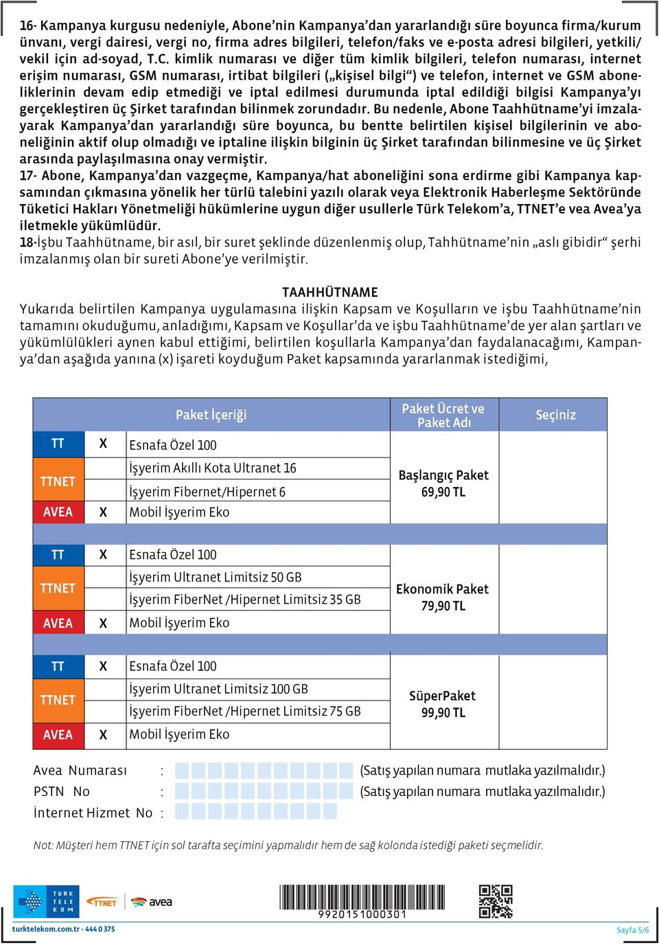 kimlik numarası ve diğer tüm kimlik bilgileri, telefon numarası, internet erişim numarası, GSM numarası, irtibat bilgileri ( kişisel bilgi ) ve telefon, internet ve GSM aboneliklerinin devam edip