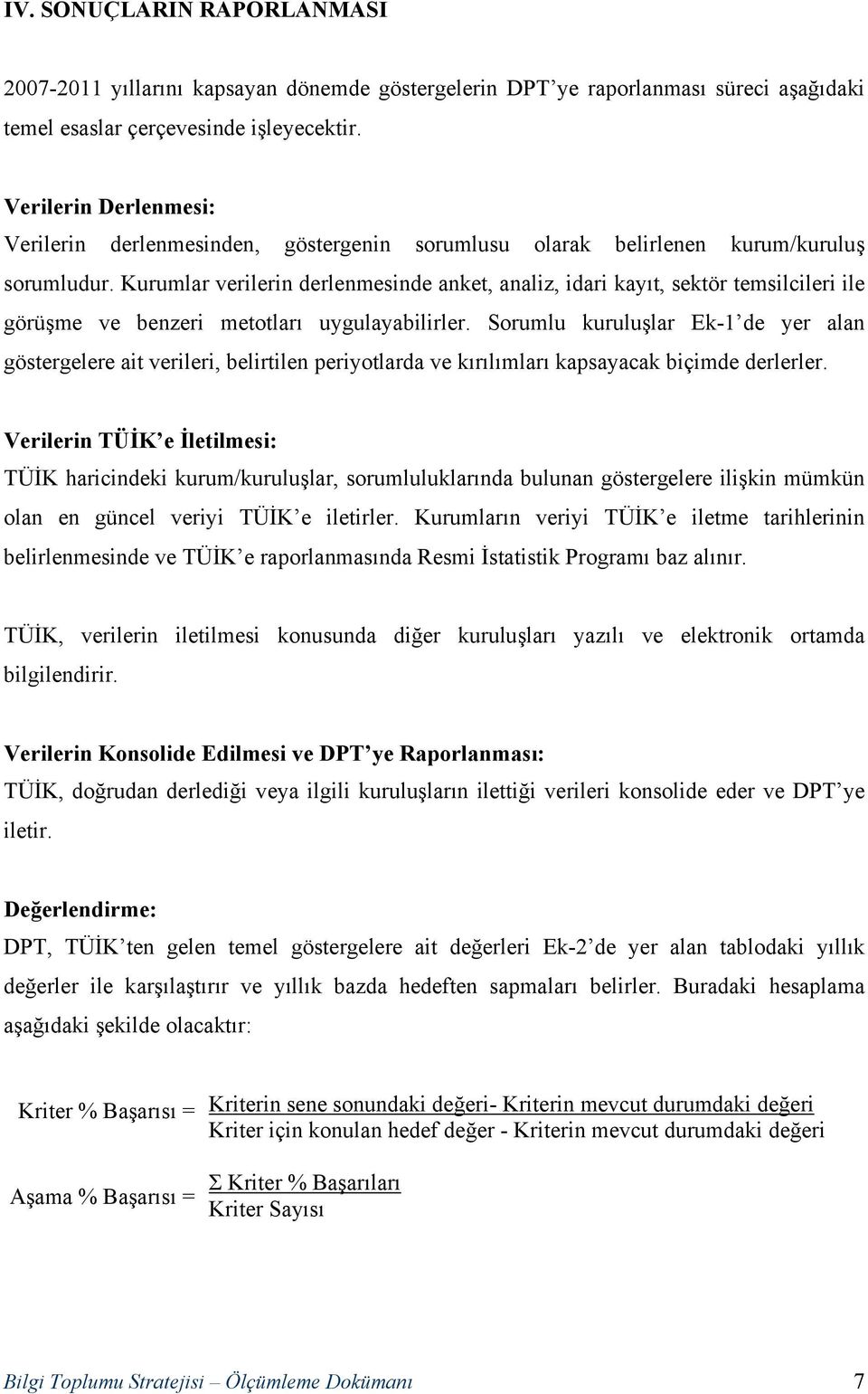 Kurumlar verilerin derlenmesinde anket, analiz, idari kayıt, sektör temsilcileri ile görüşme ve benzeri metotları uygulayabilirler.