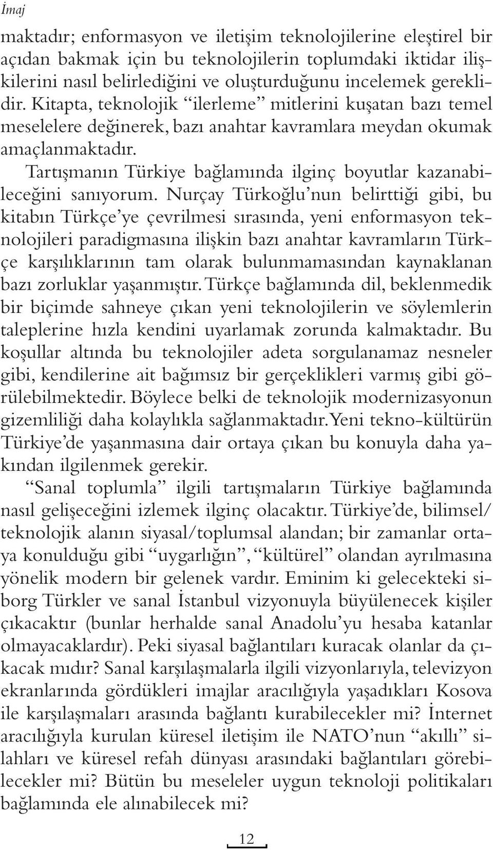 Tartışmanın Türkiye bağlamında ilginç boyutlar kazanabileceğini sanıyorum.