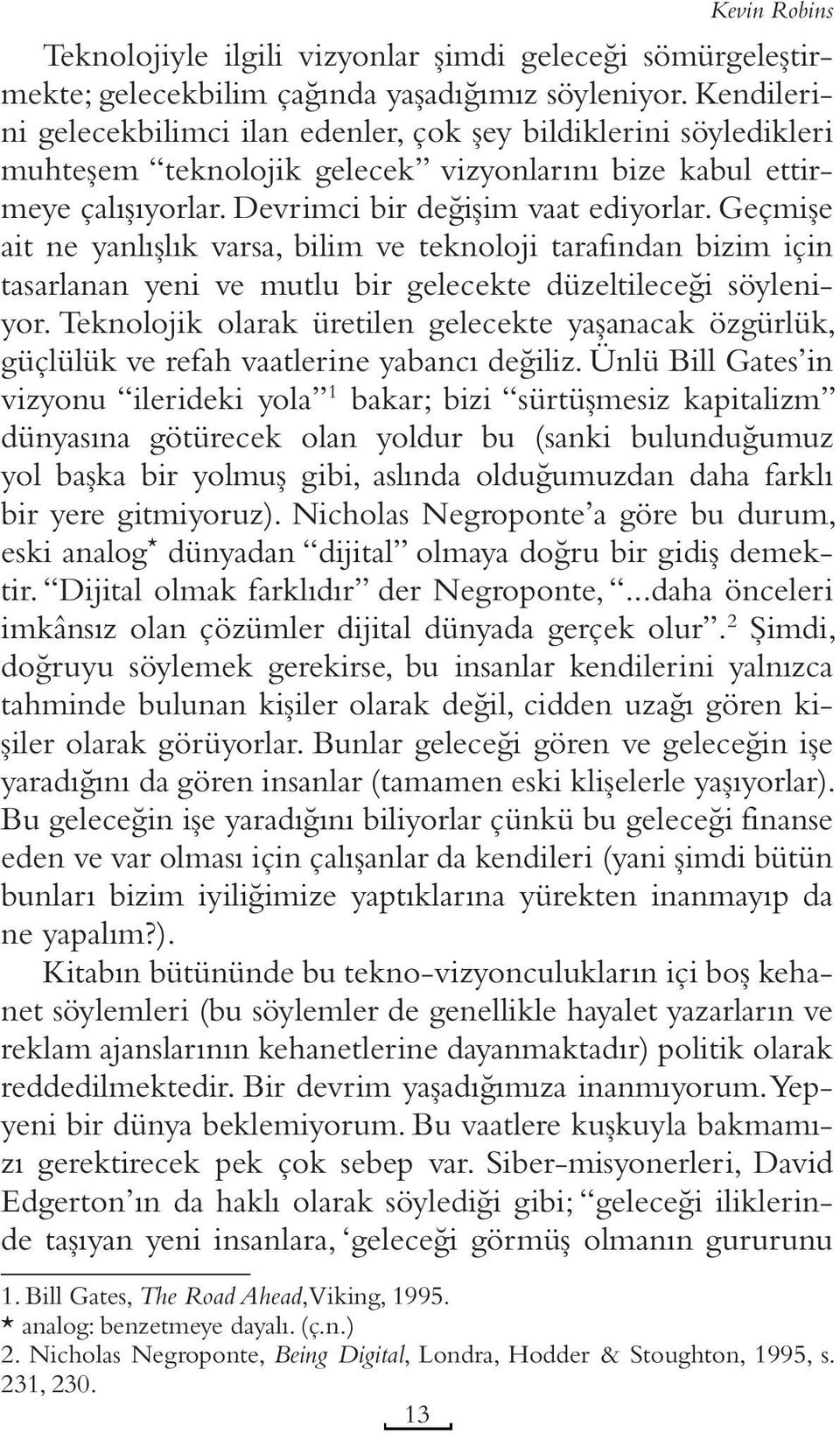 Geçmişe ait ne yanlışlık varsa, bilim ve teknoloji tarafından bizim için tasarlanan yeni ve mutlu bir gelecekte düzeltileceği söyleniyor.