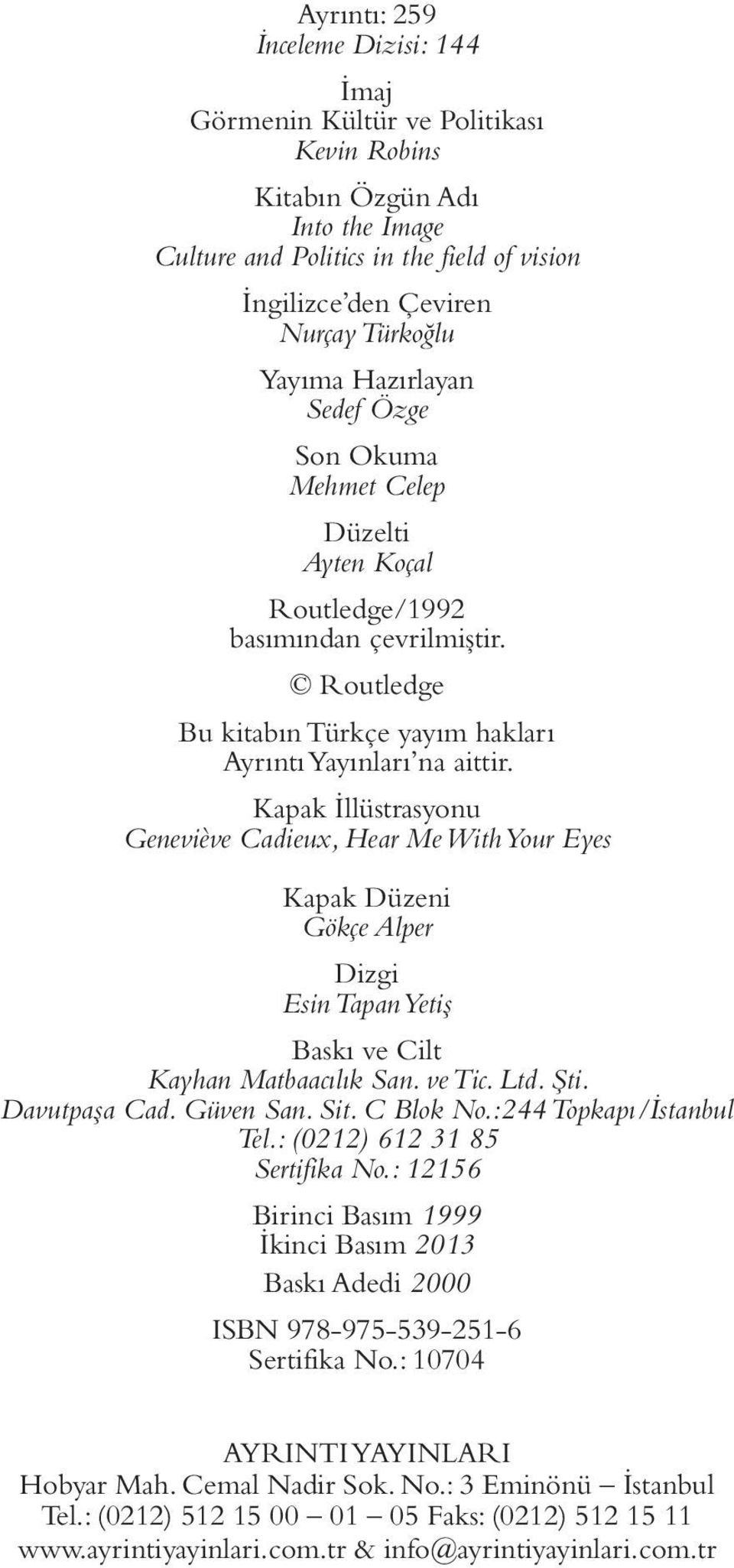 Kapak İllüstrasyonu Geneviève Cadieux, Hear Me With Your Eyes Kapak Düzeni Gökçe Alper Dizgi Esin Tapan Yetiş Baskı ve Cilt Kayhan Matbaacılık San. ve Tic. Ltd. Şti. Davutpaşa Cad. Güven San. Sit.