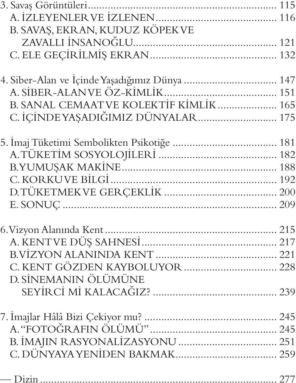 YUMUŞAK MAKİNE... 188 C. KORKU VE BİLGİ... 192 D. TÜKETMEK VE GERÇEKLİK... 200 E. SONUÇ... 209 6. Vizyon Alanında Kent... 215 A. KENT VE DÜŞ SAHNESİ... 217 B. VİZYON ALANINDA KENT... 221 C.