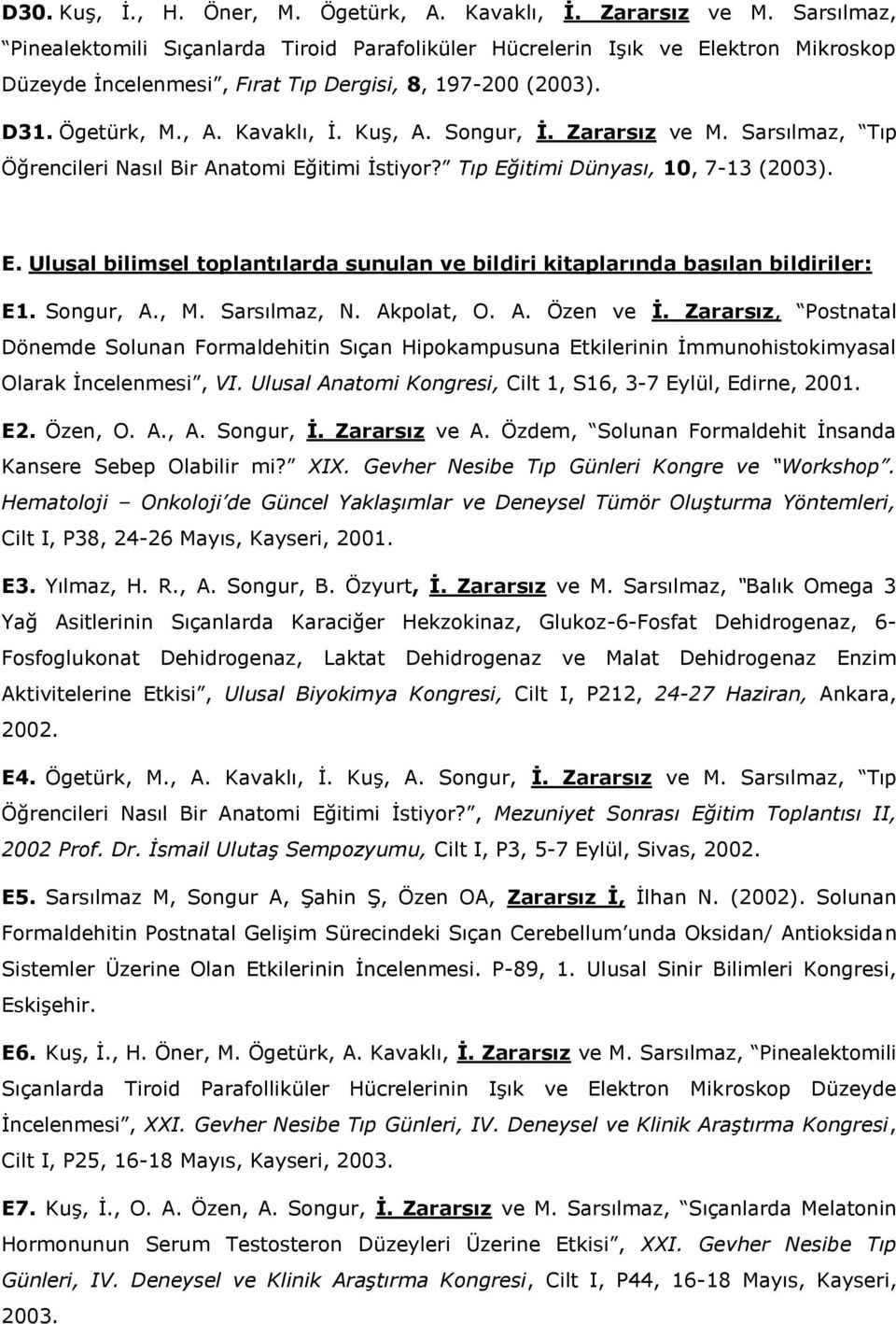 Songur, İ. Zararsız ve M. Sarsılmaz, Tıp Öğrencileri Nasıl Bir Anatomi Eğitimi İstiyor? Tıp Eğitimi Dünyası, 10, 7-13 (2003). E. Ulusal bilimsel toplantılarda sunulan ve bildiri kitaplarında basılan bildiriler: E1.