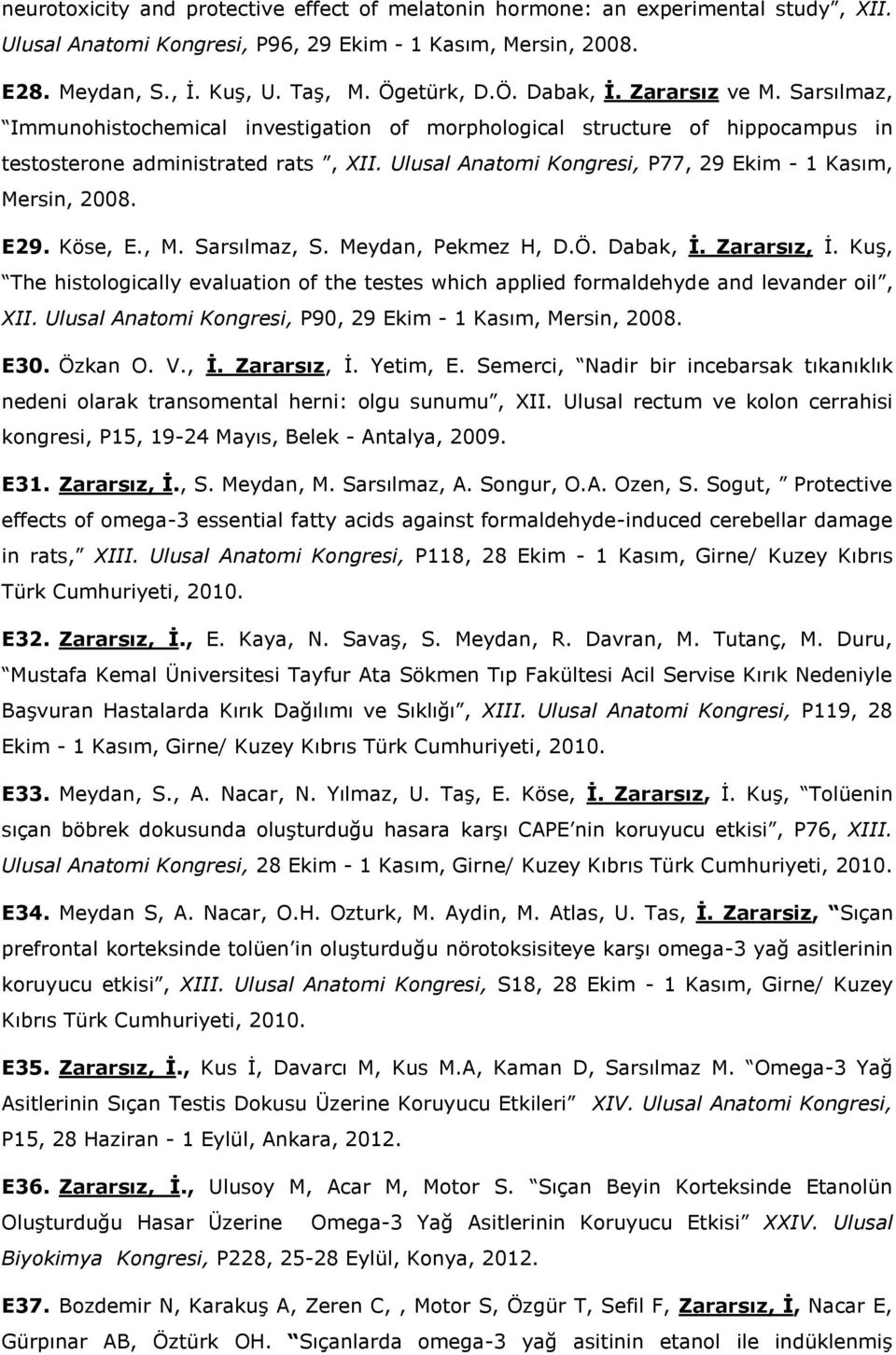 Ulusal Anatomi Kongresi, P77, 29 Ekim - 1 Kasım, Mersin, 2008. E29. Köse, E., M. Sarsılmaz, S. Meydan, Pekmez H, D.Ö. Dabak, İ. Zararsız, İ.