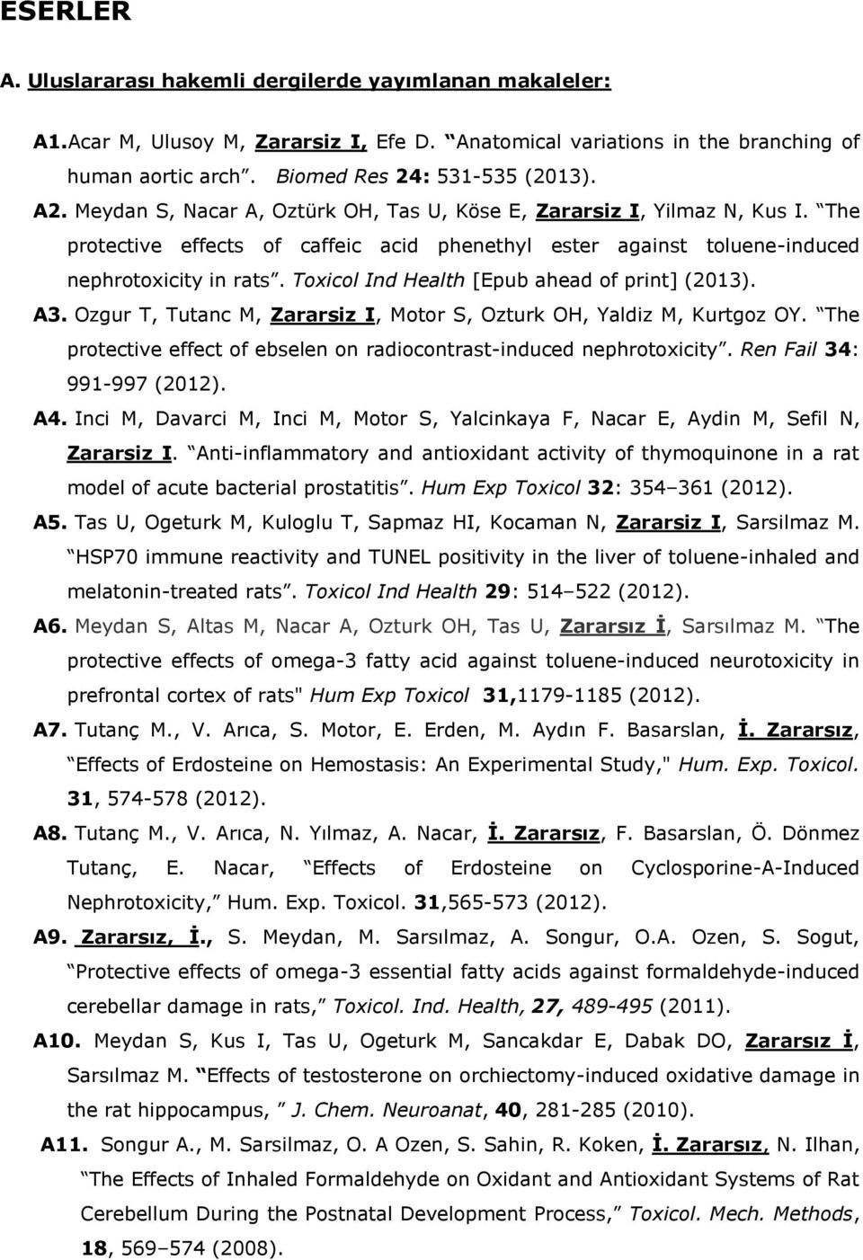 Toxicol Ind Health [Epub ahead of print] (2013). A3. Ozgur T, Tutanc M, Zararsiz I, Motor S, Ozturk OH, Yaldiz M, Kurtgoz OY. The protective effect of ebselen on radiocontrast-induced nephrotoxicity.