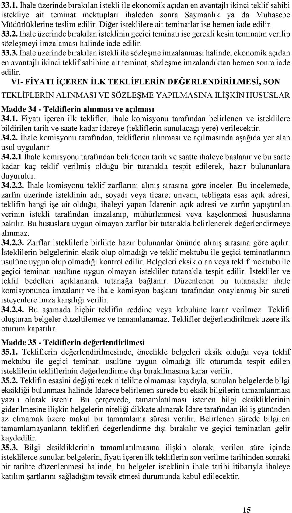 .2. İhale üzerinde bırakılan isteklinin geçici teminatı ise gerekli kesin teminatın verilip sözleşmeyi imzalaması halinde iade edilir. 33