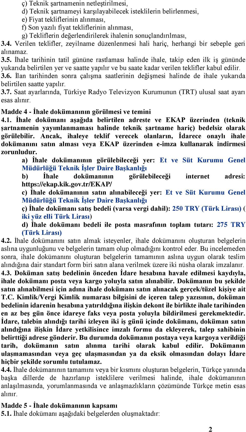 İhale tarihinin tatil gününe rastlaması halinde ihale, takip eden ilk iş gününde yukarıda belirtilen yer ve saatte yapılır ve bu saate kadar verilen teklifler kabul edilir. 3.6.