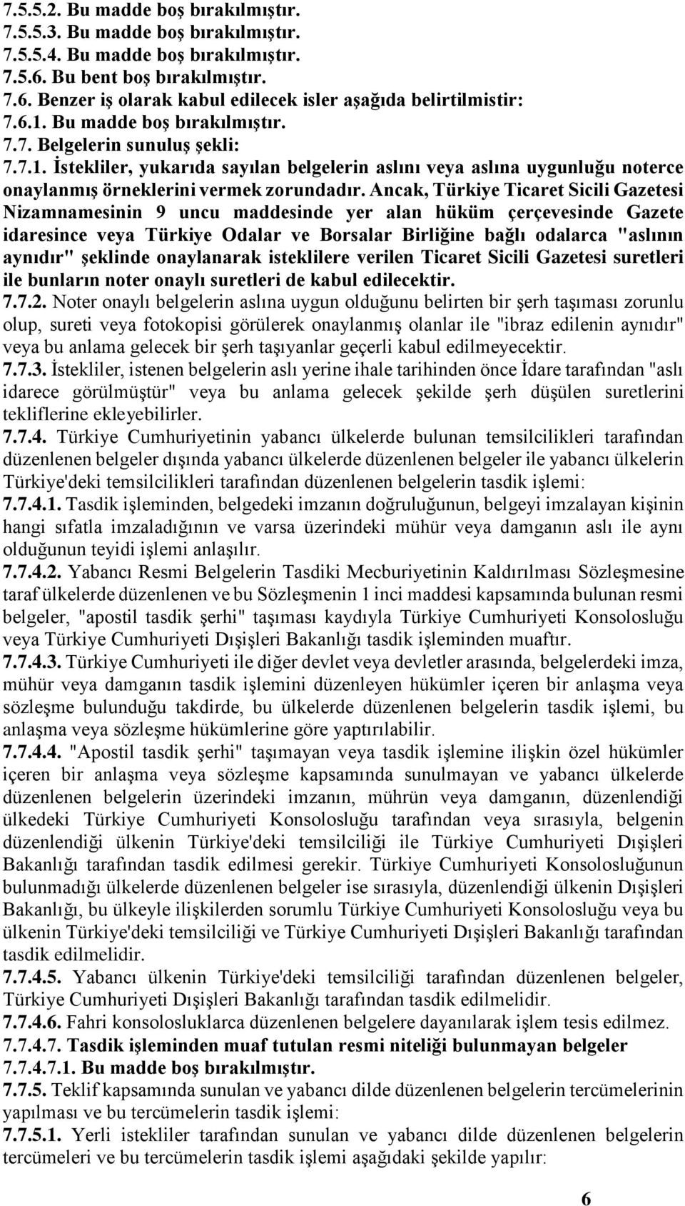 Ancak, Türkiye Ticaret Sicili Gazetesi Nizamnamesinin 9 uncu maddesinde yer alan hüküm çerçevesinde Gazete idaresince veya Türkiye Odalar ve Borsalar Birliğine bağlı odalarca "aslının aynıdır"