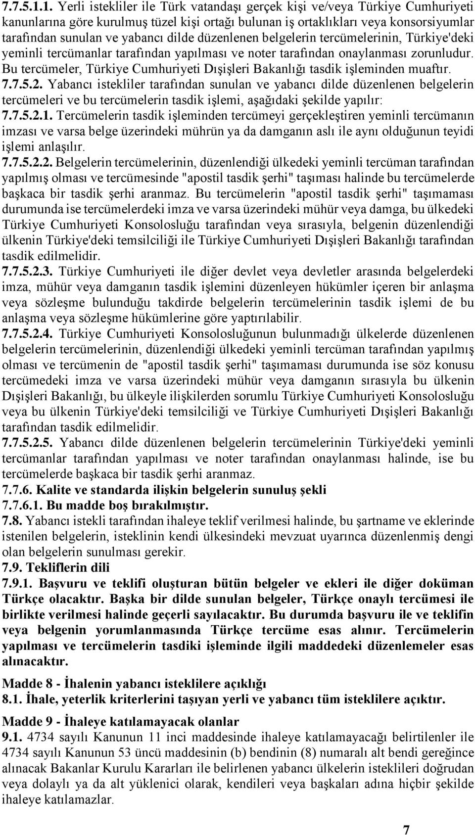 dilde düzenlenen belgelerin tercümelerinin, Türkiye'deki yeminli tercümanlar tarafından yapılması ve noter tarafından onaylanması zorunludur.