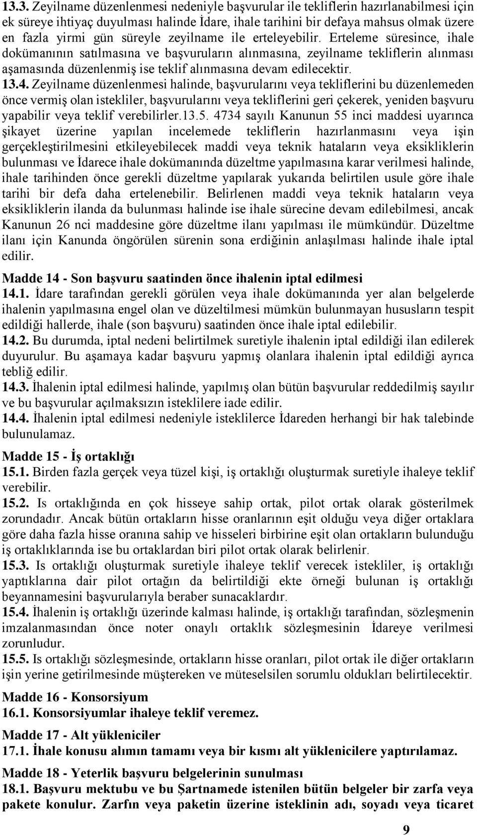 Erteleme süresince, ihale dokümanının satılmasına ve başvuruların alınmasına, zeyilname tekliflerin alınması aşamasında düzenlenmiş ise teklif alınmasına devam edilecektir. 13.4.