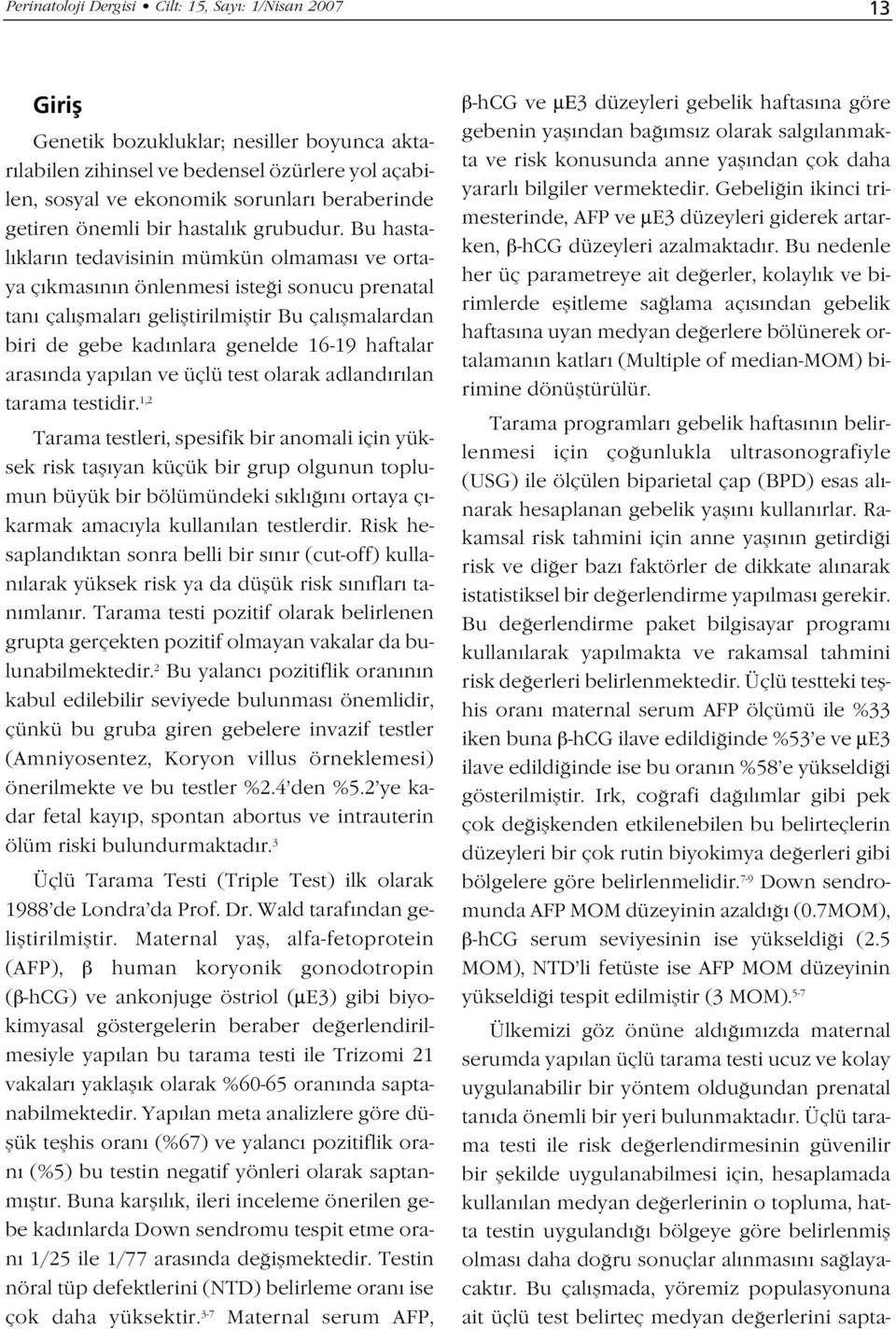 Bu hastal klar n tedavisinin mümkün olmamas ve ortaya ç kmas n n önlenmesi iste i sonucu prenatal tan çal flmalar gelifltirilmifltir Bu çal flmalardan biri de gebe kad nlara genelde 16-19 haftalar