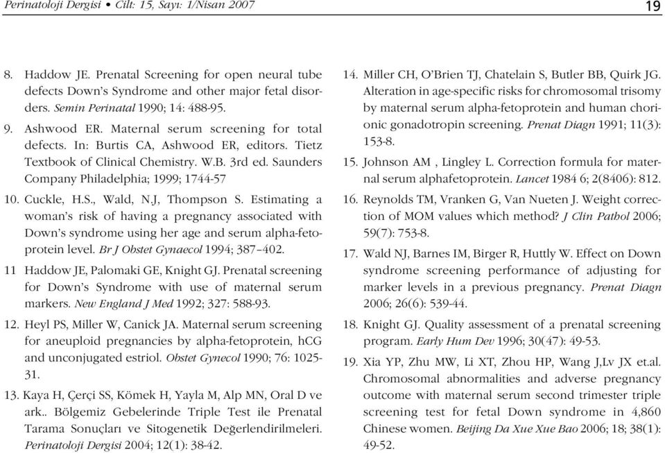 Cuckle, H.S., Wald, N.J, Thompson S. Estimating a woman s risk of having a pregnancy associated with Down s syndrome using her age and serum alpha-fetoprotein level. Br J Obstet Gynaecol 1994; 387 42.