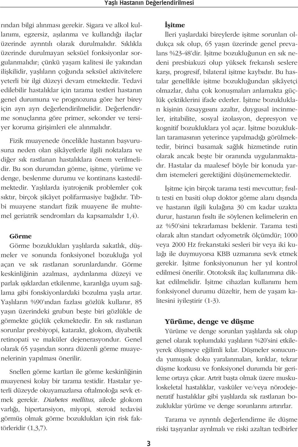 Tedavi edilebilir hastal klar için tarama testleri hastan n genel durumuna ve prognozuna göre her birey için ayr ayr de erlendirilmelidir.