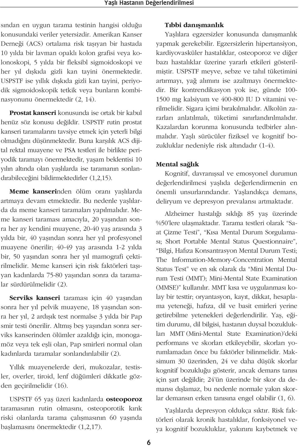 önermektedir. USPSTF ise y ll k d flk da gizli kan tayini, periyodik sigmoidoskopik tetkik veya bunlar n kombinasyonunu önermektedir (2, 14).