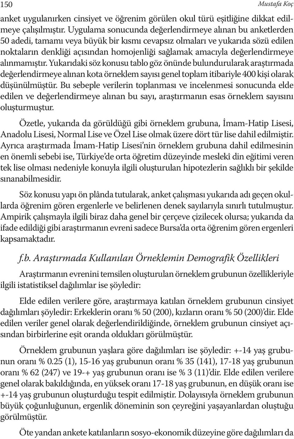 değerlendirmeye alınmamıştır. Yukarıdaki söz konusu tablo göz önünde bulundurularak araştırmada değerlendirmeye alınan kota örneklem sayısı genel toplam itibariyle 400 kişi olarak düşünülmüştür.