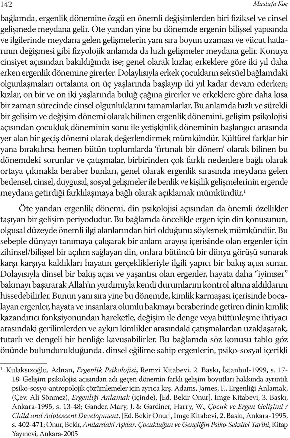 meydana gelir. Konuya cinsiyet açısından bakıldığında ise; genel olarak kızlar, erkeklere göre iki yıl daha erken ergenlik dönemine girerler.