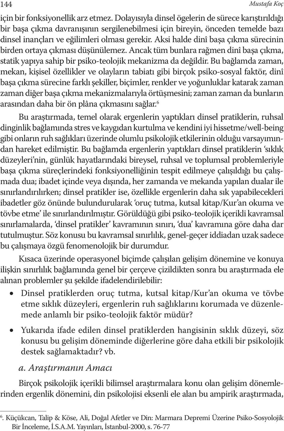 Aksi halde dinî başa çıkma sürecinin birden ortaya çıkması düşünülemez. Ancak tüm bunlara rağmen dinî başa çıkma, statik yapıya sahip bir psiko-teolojik mekanizma da değildir.