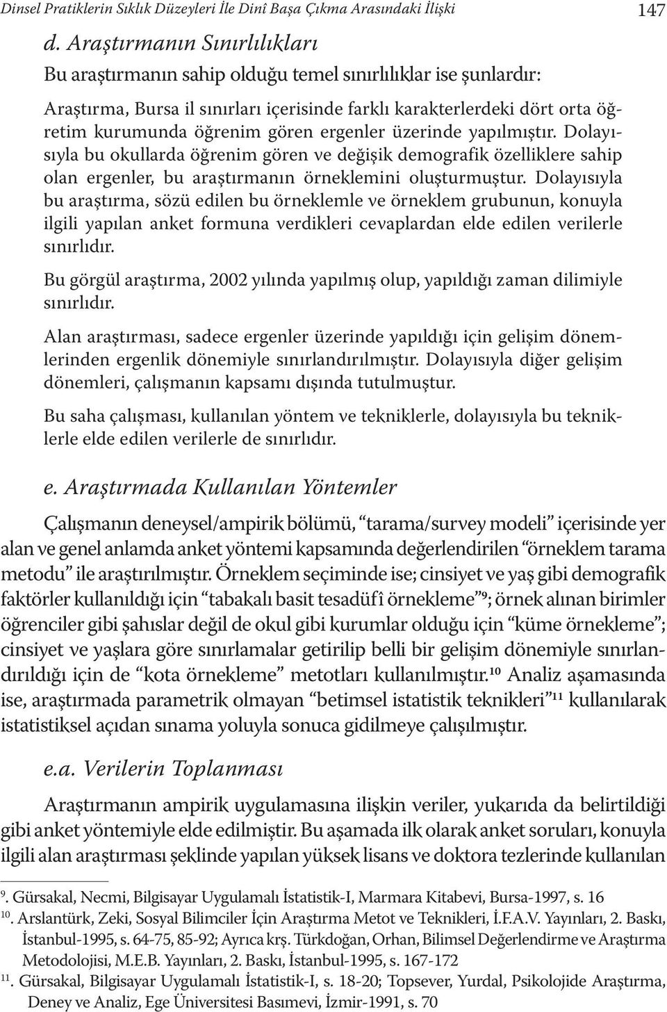 ergenler üzerinde yapılmıştır. Dolayısıyla bu okullarda öğrenim gören ve değişik demografik özelliklere sahip olan ergenler, bu araştırmanın örneklemini oluşturmuştur.