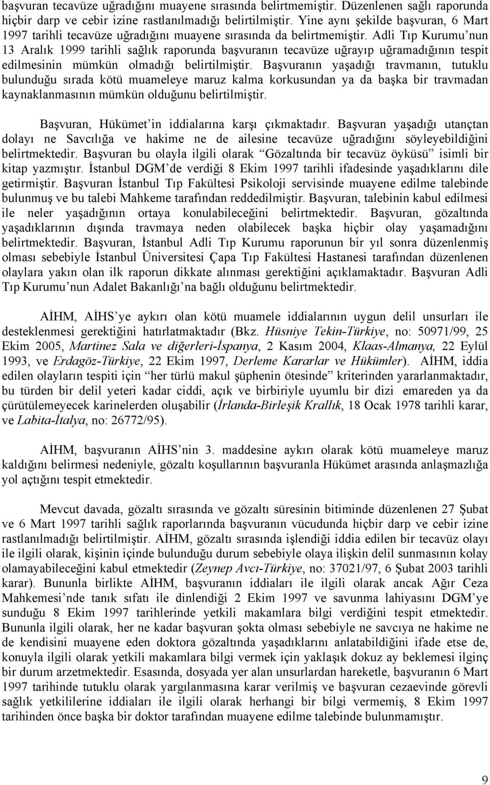 Adli Tıp Kurumu nun 13 Aralık 1999 tarihli sağlık raporunda başvuranın tecavüze uğrayıp uğramadığının tespit edilmesinin mümkün olmadığı belirtilmiştir.