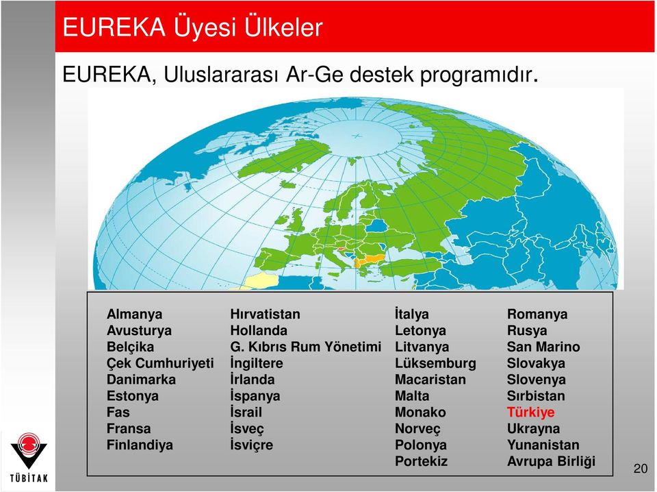 Kıbrıs Rum Yönetimi Đngiltere Đrlanda Đspanya Đsrail Đsveç Đsviçre Đtalya Letonya Litvanya Lüksemburg