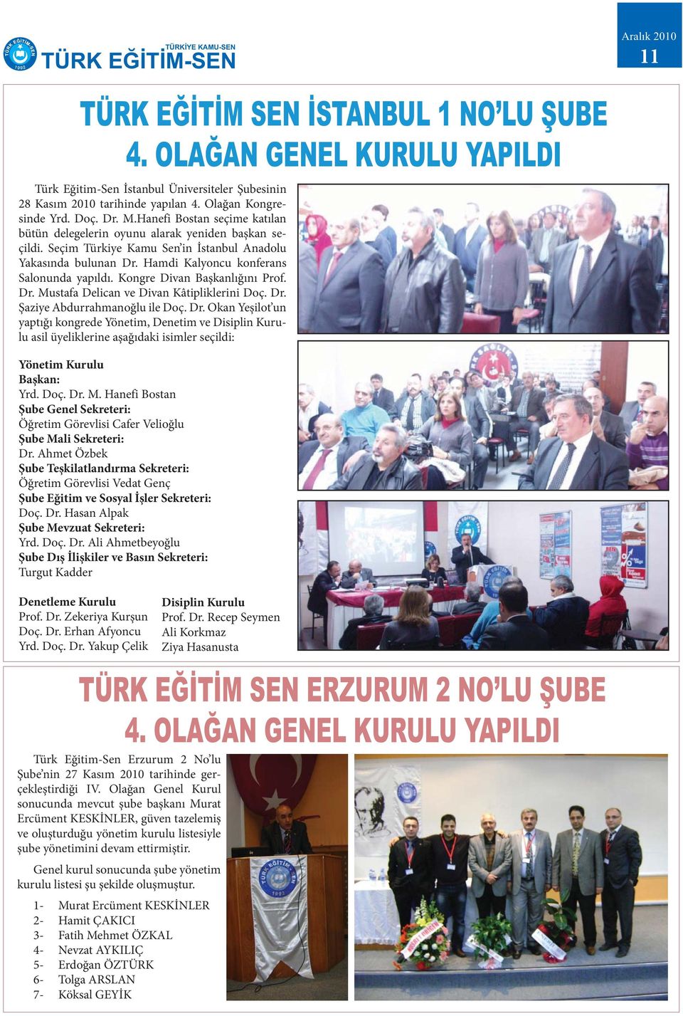 Kongre Divan Başkanlığını Prof. Dr. Mustafa Delican ve Divan Kâtipliklerini Doç. Dr. Şaziye Abdurrahmanoğlu ile Doç. Dr. Okan Yeşilot un yaptığı kongrede Yönetim, Denetim ve Disiplin Kurulu asil üyeliklerine aşağıdaki isimler seçildi: Yönetim Kurulu Başkan: Yrd.