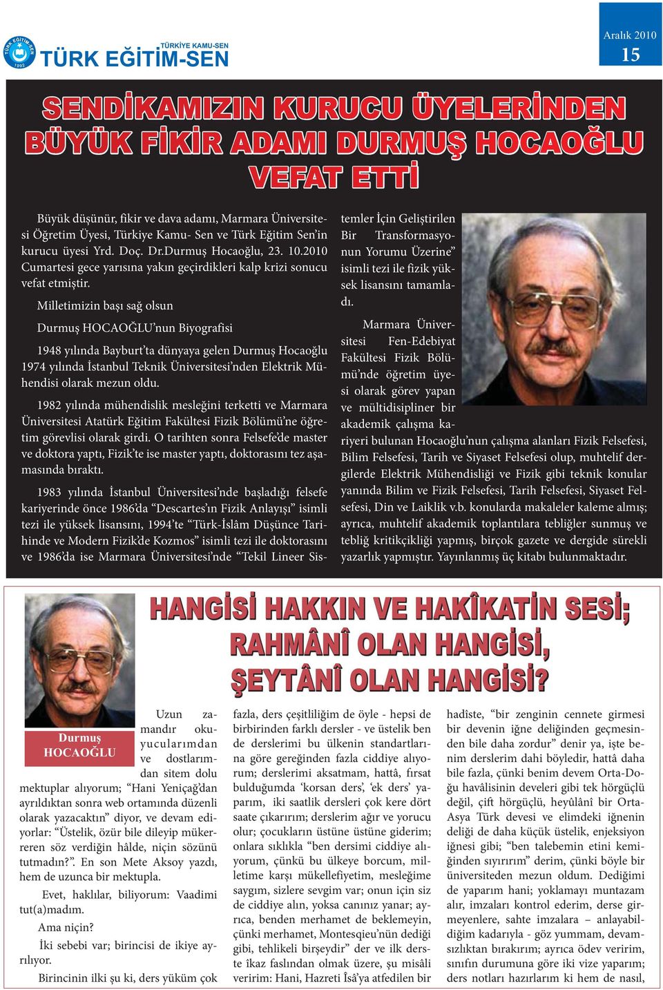 Milletimizin başı sağ olsun Durmuş HOCAOĞLU nun Biyografisi 1948 yılında Bayburt ta dünyaya gelen Durmuş Hocaoğlu 1974 yılında İstanbul Teknik Üniversitesi nden Elektrik Mühendisi olarak mezun oldu.