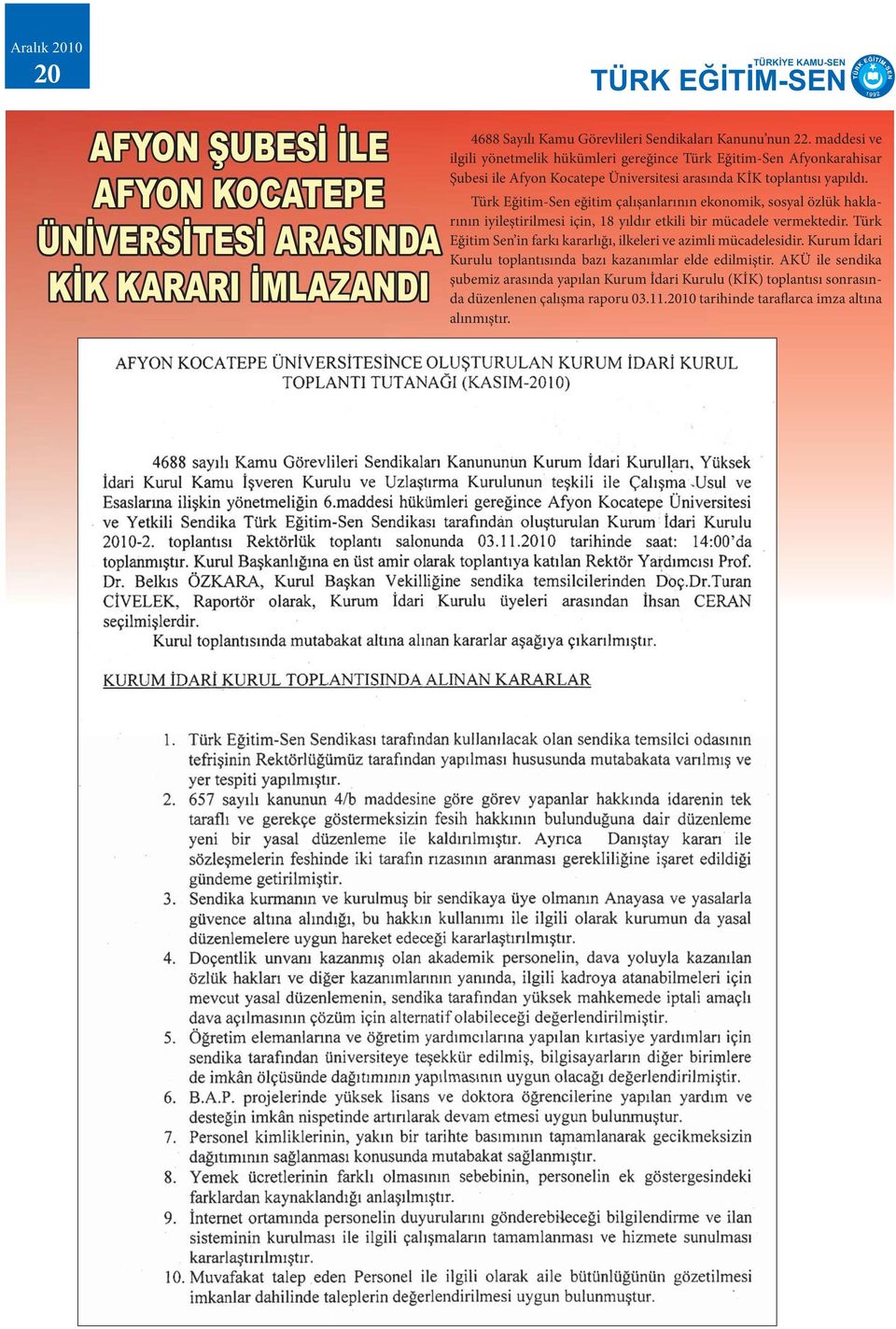 Türk Eğitim-Sen eğitim çalışanlarının ekonomik, sosyal özlük haklarının iyileştirilmesi için, 18 yıldır etkili bir mücadele vermektedir.