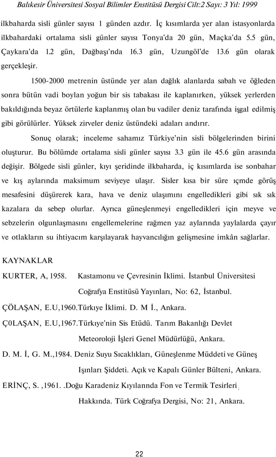 1500-2000 metrenin üstünde yer alan dağlık alanlarda sabah ve öğleden sonra bütün vadi boylan yoğun bir sis tabakası ile kaplanırken, yüksek yerlerden bakıldığında beyaz örtülerle kaplanmış olan bu