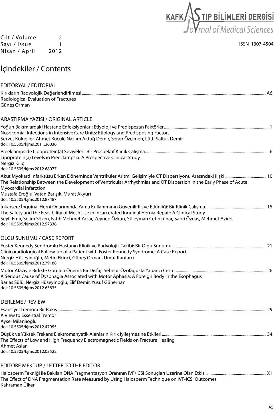 ..1 Nosocomial Infections in Intensive Care Units: Etiology and Predisposing Factors Servet Kölgelier, Ahmet Küçük, Nazlım Aktuğ Demir, Serap Özçimen, Lütfi Saltuk Demir doi: 10.5505/kjms.2011.