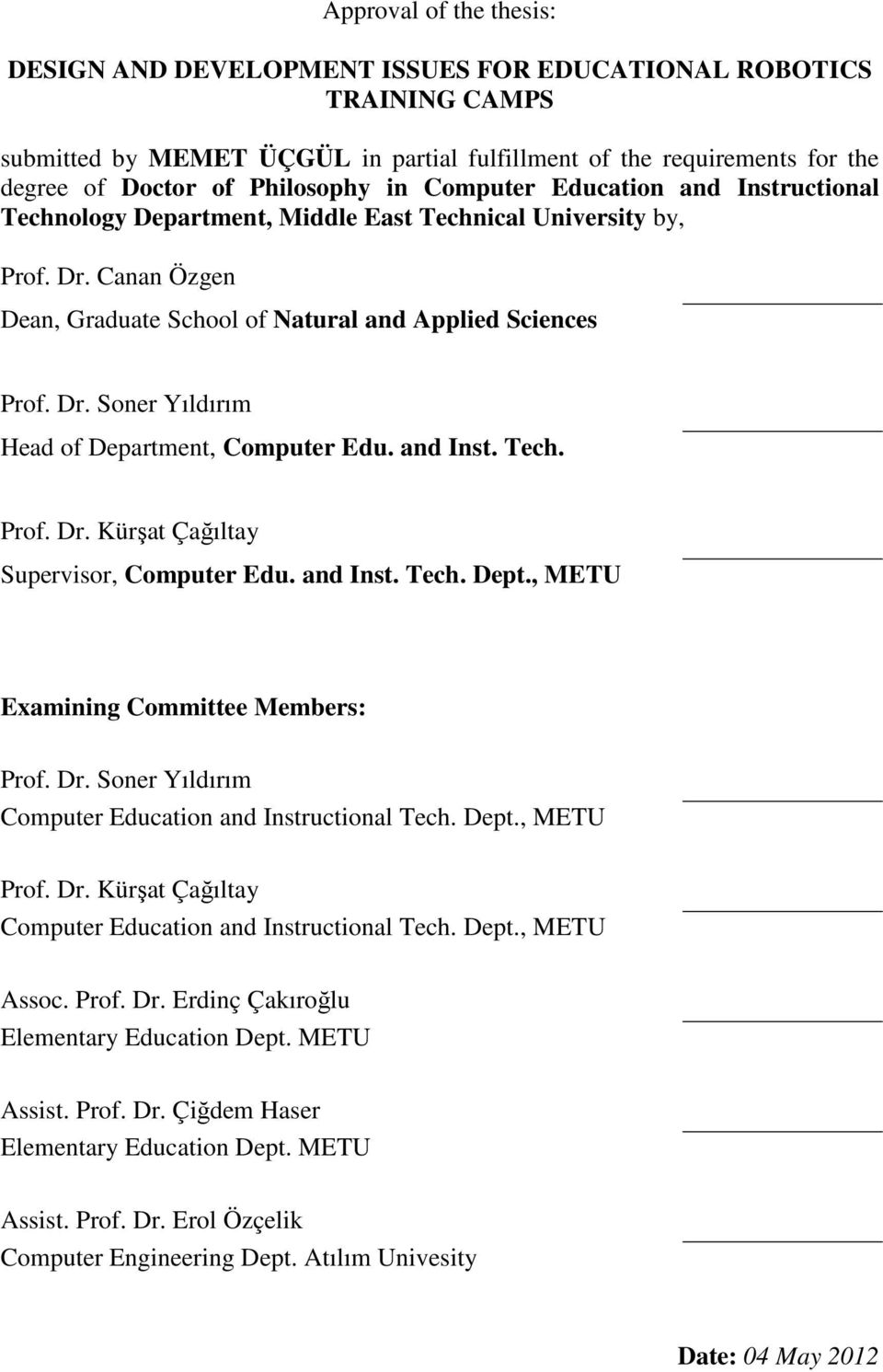 and Inst. Tech. Prof. Dr. Kürşat Çağıltay Supervisor, Computer Edu. and Inst. Tech. Dept., METU Examining Committee Members: Prof. Dr. Soner Yıldırım Computer Education and Instructional Tech. Dept., METU Prof.