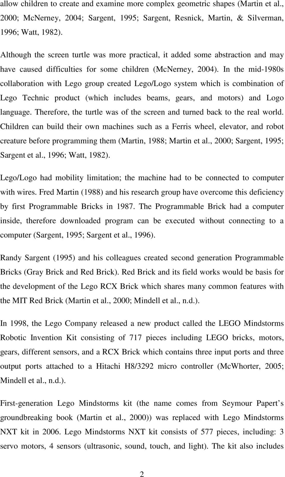 In the mid-1980s collaboration with Lego group created Lego/Logo system which is combination of Lego Technic product (which includes beams, gears, and motors) and Logo language.