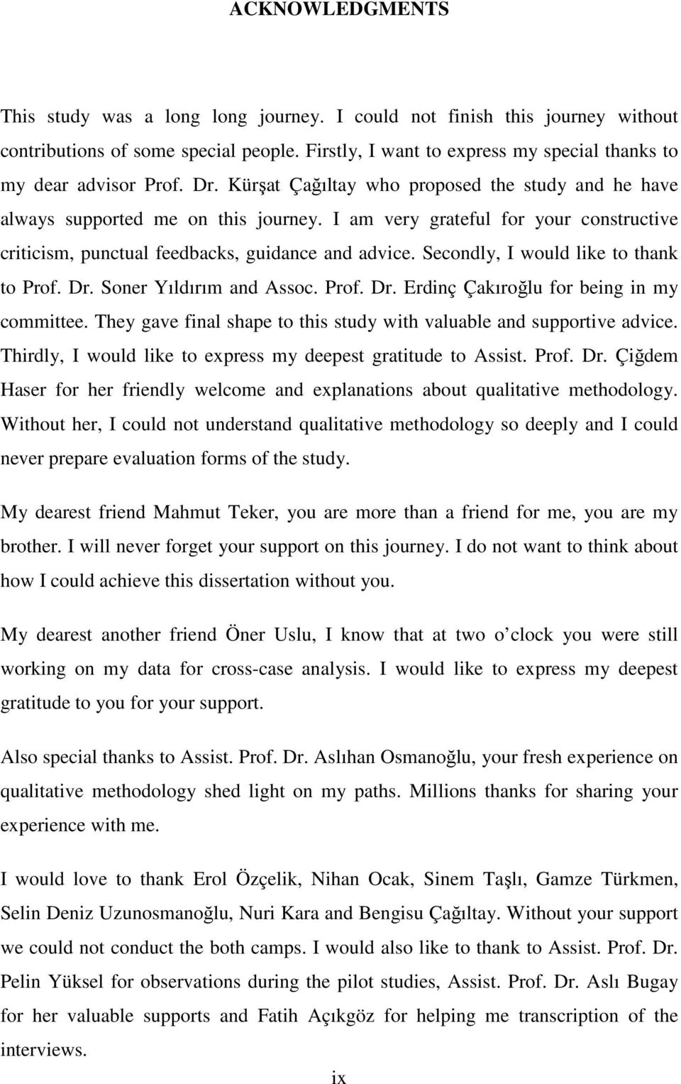 Secondly, I would like to thank to Prof. Dr. Soner Yıldırım and Assoc. Prof. Dr. Erdinç Çakıroğlu for being in my committee. They gave final shape to this study with valuable and supportive advice.