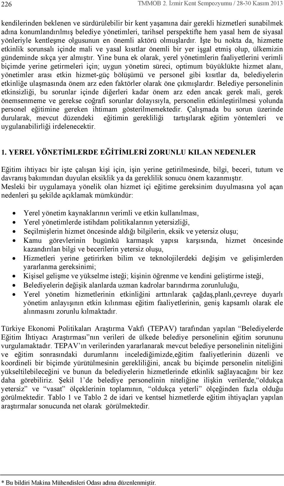 hem yasal hem de siyasal yönleriyle kentleşme olgusunun en önemli aktörü olmuşlardr.