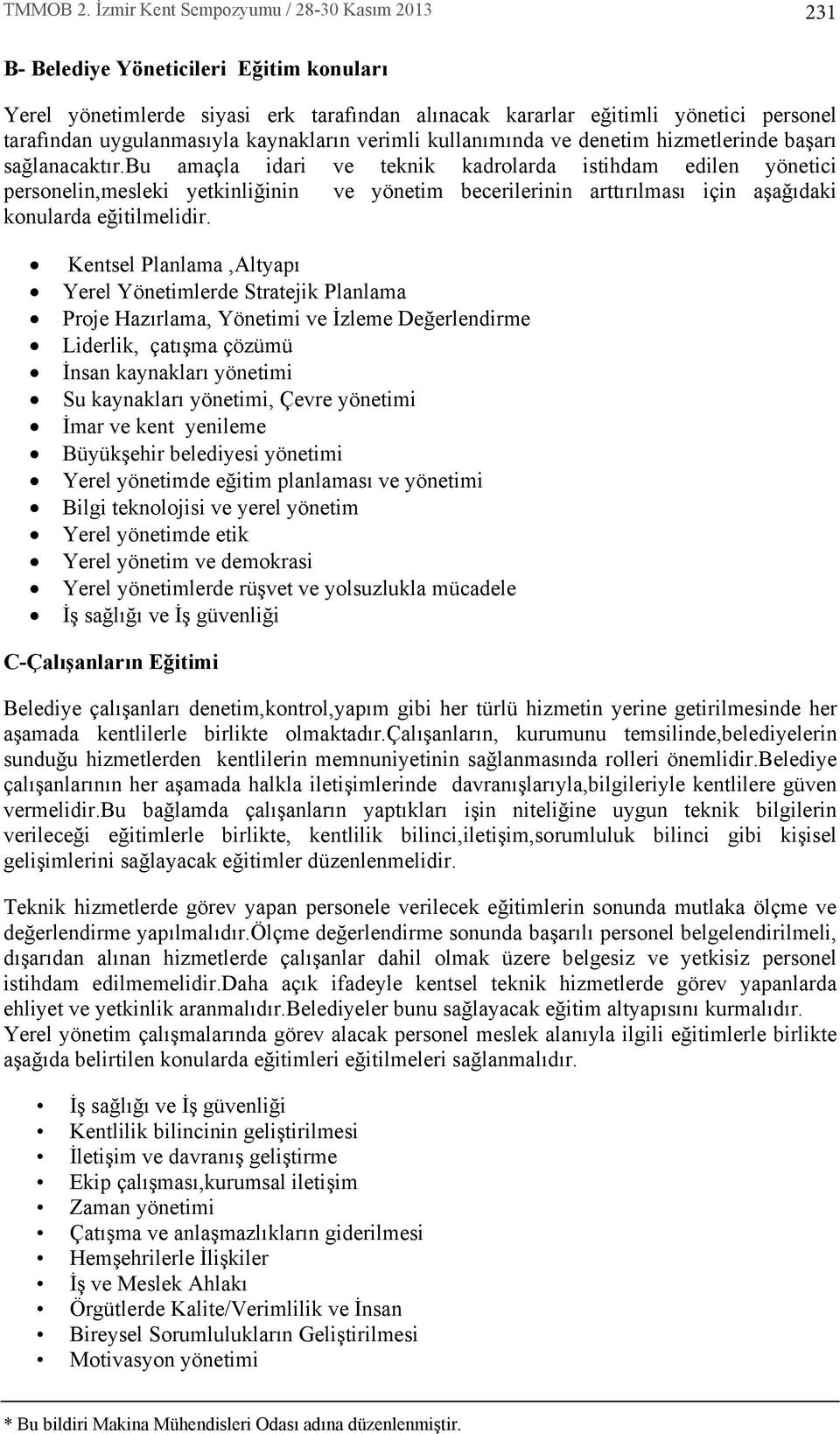 bu amaçla idari ve teknik kadrolarda istihdam edilen yönetici personelin,mesleki yetkinliğinin ve yönetim becerilerinin arttrlmas için aşağdaki konularda eğitilmelidir.