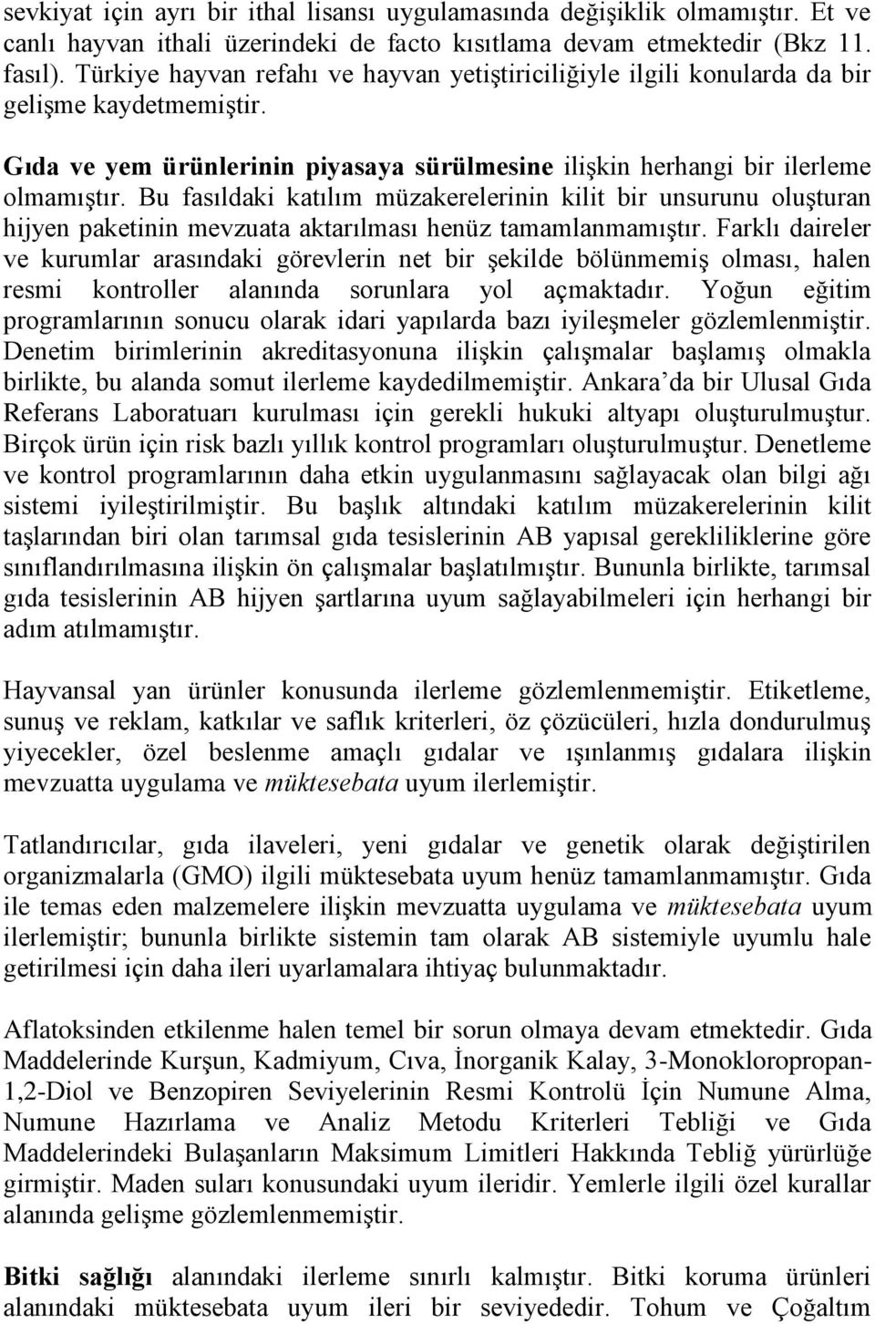 Bu fasıldaki katılım müzakerelerinin kilit bir unsurunu oluşturan hijyen paketinin mevzuata aktarılması henüz tamamlanmamıştır.