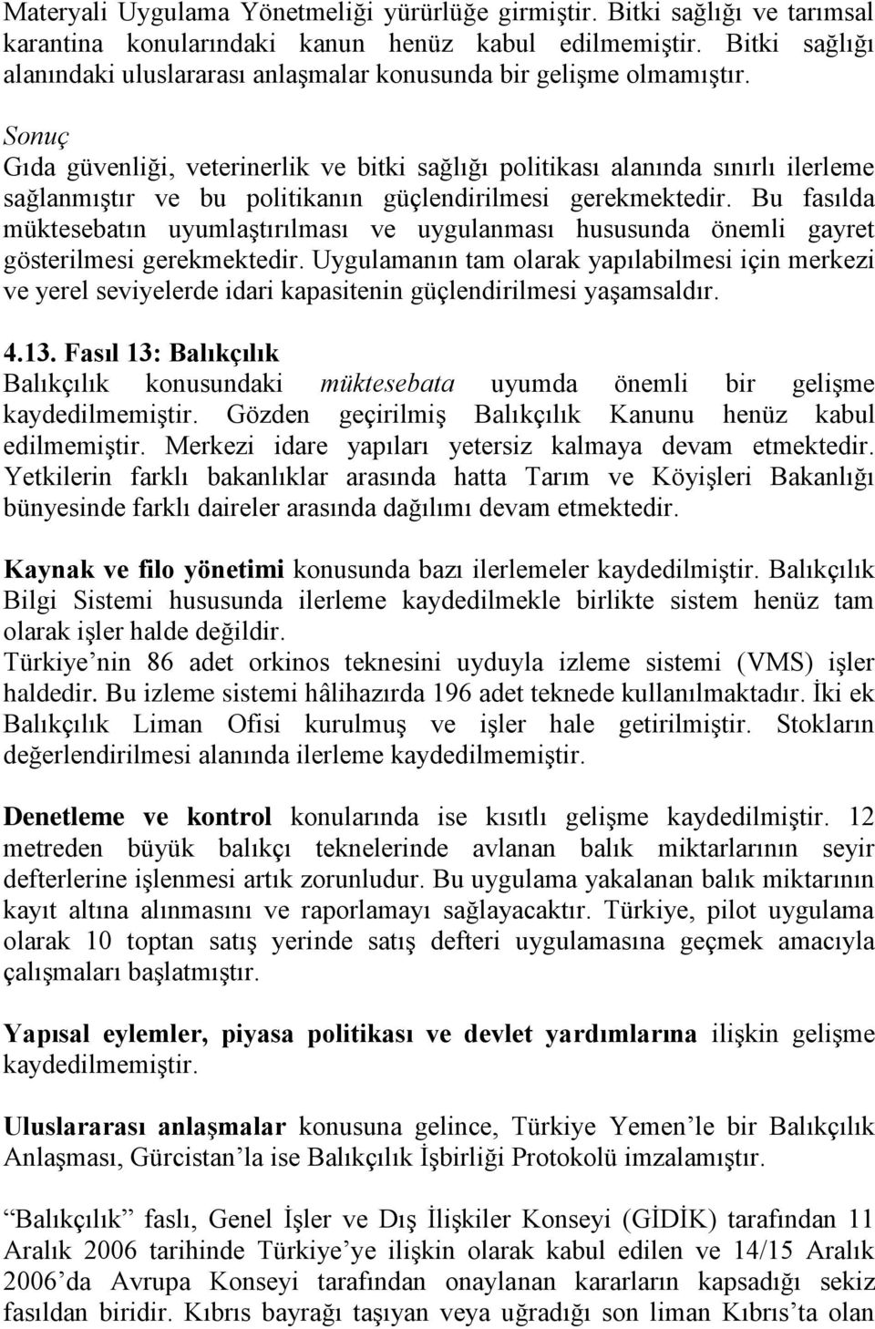 Sonuç Gıda güvenliği, veterinerlik ve bitki sağlığı politikası alanında sınırlı ilerleme sağlanmıştır ve bu politikanın güçlendirilmesi gerekmektedir.