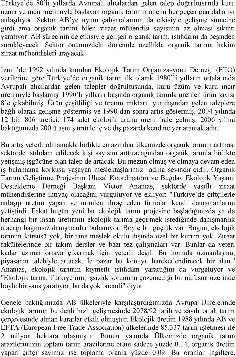 AB sürecinin de etkisiyle gelişen organik tarım, istihdamı da peşinden sürükleyecek. Sektör önümüzdeki dönemde özellikle organik tarıma hakim ziraat mühendisleri arayacak.